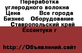 Переработка углеродного волокна › Цена ­ 100 - Все города Бизнес » Оборудование   . Ставропольский край,Ессентуки г.